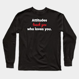 ATTITUDES TEACH YOU WHO LOVES YOU TSHIRT for male Long Sleeve T-Shirt